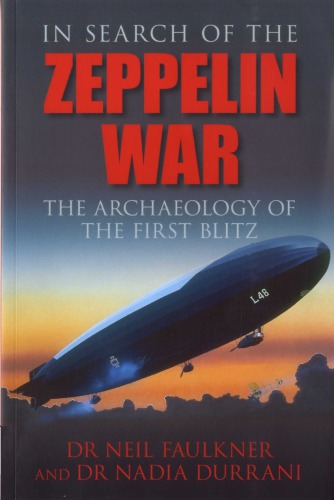 In Search Of The Zeppelin War The Archaeology Of The First Blitz Neil Faulkner