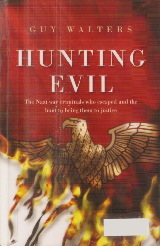 Hunting Evil The Nazi War Criminals Who Escaped And The Quest To Bring Them To Justice Guy Walters