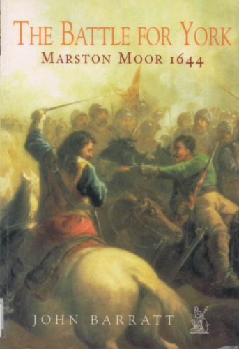The Battle For York Marston Moor 1644 John Barratt