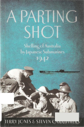 A Parting Shot Shelling Of Australia By Japanese Submarines 1942 Terry Jones