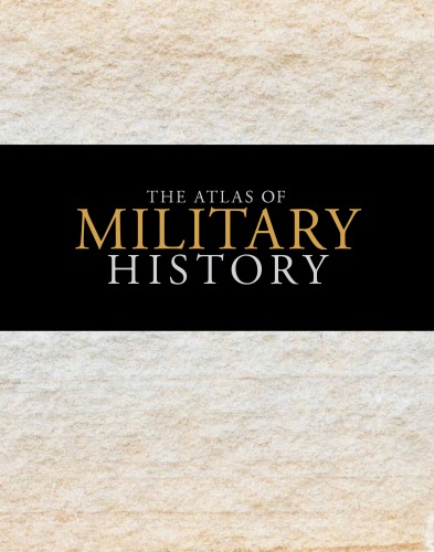 The Atlas Of Military History An Aroundtheworld Survey Of Warfare Through The Ages Amanda Lomazoff