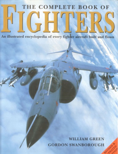 The Complete Book Of Fighters An Illustrated Encyclopedia Of Every Fighter Aircraft Built And Flown Revised Updated William Green