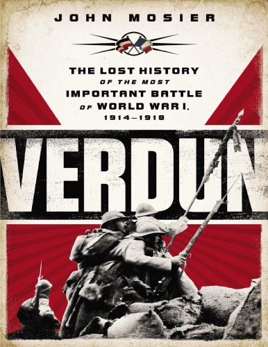 Verdun The Lost History Of The Most Important Battle Of World War I 19141918 John Mosier