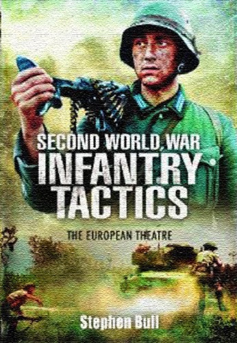 Second World War Infantry Tactics The European Theatre Stephen Bull