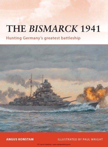 The Bismarck 1941 Hunting Germanys Greatest Battleship Angus Konstam