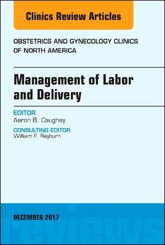 Management Of Labor And Delivery An Issue Of Obstetrics And Gynecology Clinics 1st Aaron B Caughey