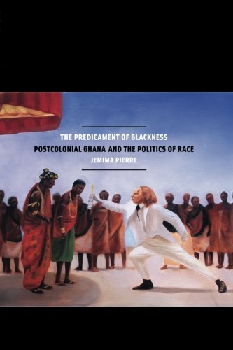 The Predicament Of Blackness Postcolonial Ghana And The Politics Of Race Jemima Pierre