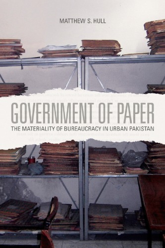 Government Of Paper The Materiality Of Bureaucracy In Urban Pakistan Matthew S Hull