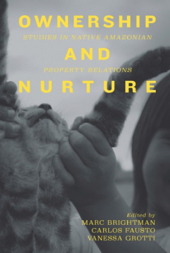 Ownership And Nurture Studies In Native Amazonian Property Relations 1st Edition Marc Brightman