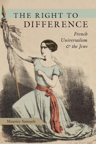 The Right To Difference French Universalism And The Jews Maurice Samuels