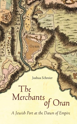 The Merchants Of Oran A Jewish Port At The Dawn Of Empire 1st Edition Joshua Schreier