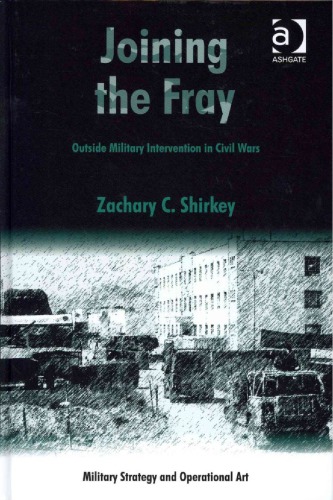 Joining The Fray Outside Military Intervention In Civil Wars 1st Edition Zachary C Shirkey