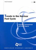 Trends In The Nuclear Fuel Cycle Economic Environmental And Social Aspects Oecd