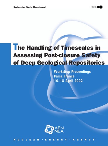 Handling Of Timescales In Assessing Postclosure Safety Of Deep Geological Repositories Workshop Proceedings Paris France 1618 April 2002 Oecd