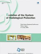 Evolution Of The System Of Radiological Protection Third Asian Regional Conference Tokyo Japan 56 July 2006 Oecd
