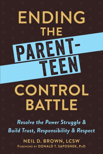Ending The Parentteen Control Battle Resolve The Power Struggle And Build Trust Responsibility And Respect Neil D Brown