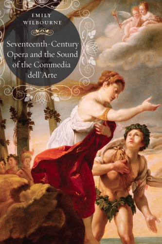 Seventeenthcentury Opera And The Sound Of The Commedia Dellarte Emily Wilbourne