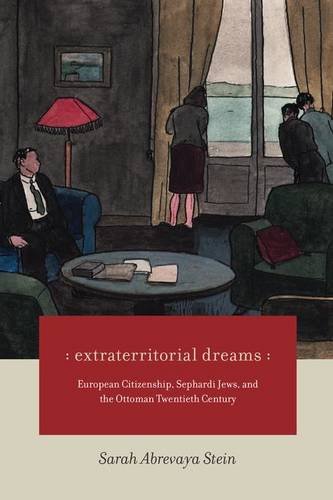 Extraterritorial Dreams European Citizenship Sephardi Jews And The Ottoman Twentieth Century Sarah Abrevaya Stein