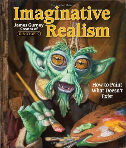 Imaginative Realism How To Paint What Doesnt Exist 1st Edition James Gurney
