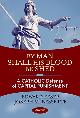 By Man Shall His Blood Be Shed A Catholic Defense Of Capital Punishment Edward Feser