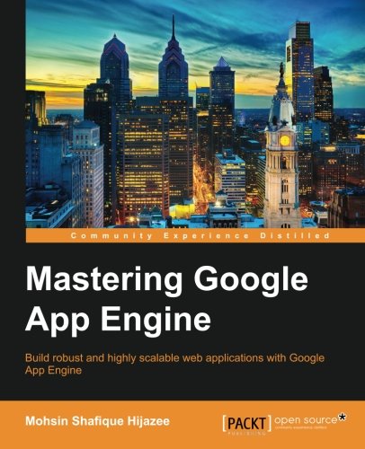 Mastering Google App Engine Mohsin Shafique Hijazee