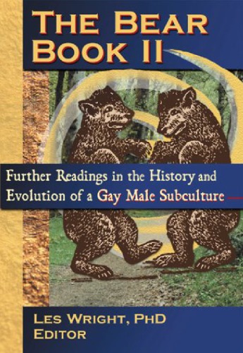 The Bear Book Ii Further Readings In The History And Evolution Of A Gay Male Subculture Haworth Gay Lesbian Studies 1st Edition Les K Wright