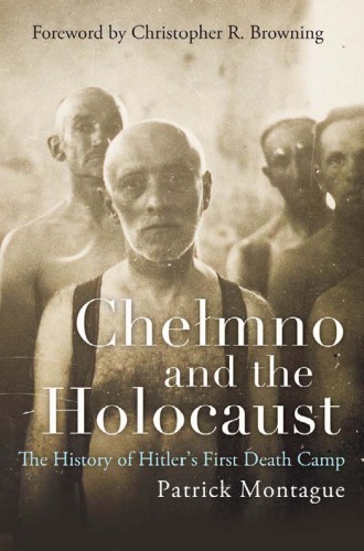 Chelmno And The Holocaust A History Of Hitlers First Death Camp Patrick Montague