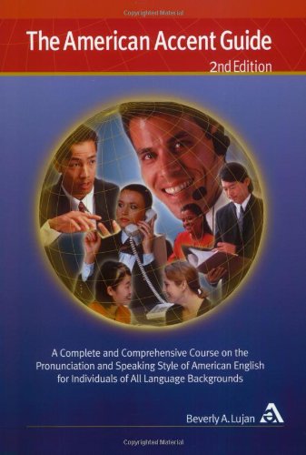 The American Accent Guide A Complete And Comprehensive Course On The Pronunciation And Speaking Style Of American English For Individuals Of All Language Backgrounds 2nd Edition Beverly A Lujan