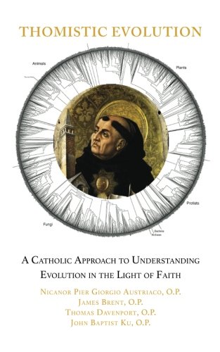 Thomistic Evolution A Catholic Approach To Understanding Evolution In The Light Of Faith Nicanor Pier Giorgio Austriaco