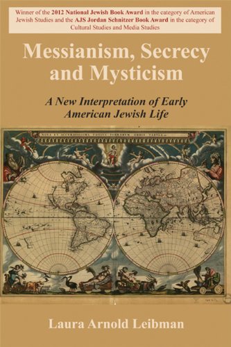 Messianism Secrecy And Mysticism A New Interpretation Of Early American Jewish Life Laura Arnold Leibman