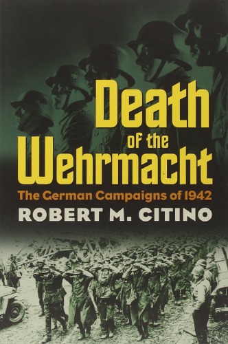 Death Of The Wehrmacht The German Campaigns Of 1942 Robert M Citino
