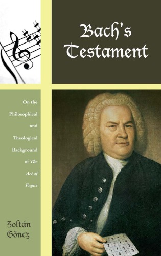 Bachs Testament On The Philosophical And Theological Background Of The Art Of Fugue Zoltn Gncz