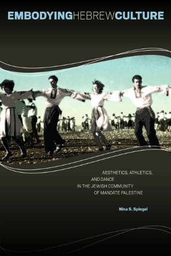 Embodying Hebrew Culture Aesthetics Athletics And Dance In The Jewish Community Of Mandate Palestine Nina S Spiegel