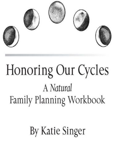 Honoring Our Cycles A Natural Family Planning Workbook Katie Singer