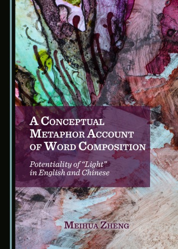 A Conceptual Metaphor Account Of Word Composition Potentiality Of Light In English And Chinese 1st Edition Meihua Zheng