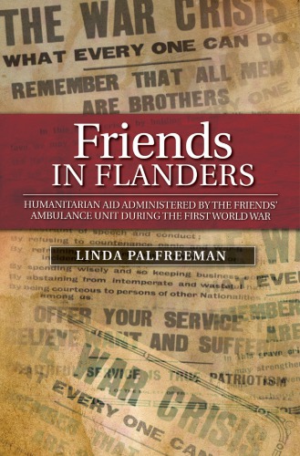 Friends In Flanders Humanitarian Aid Administered By The Friends Ambulance Unit During The First World War Linda Palfreeman