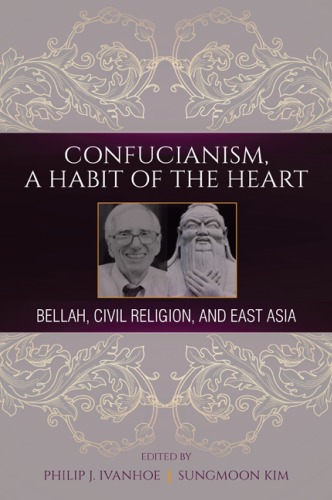 Confucianism A Habit Of The Heart Bellah Civil Religion And East Asia Philip J Ivanhoe