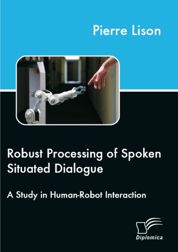 Robust Processing Of Spoken Situated Dialogue A Study In Humanrobot Interaction Pierre Lison