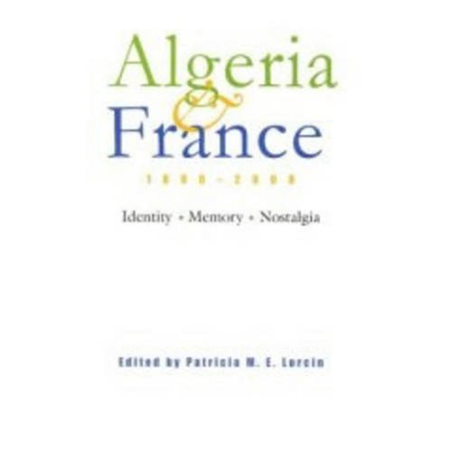 Algeria And France 18002000 Identity Memory Nostalgia Patricia Lorcin