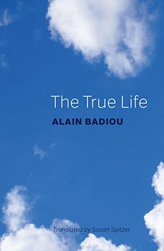 The True Life 1st Edition Alain Badiou