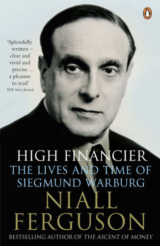 High Financier The Lives And Time Of Siegmund Warburg Niall Ferguson