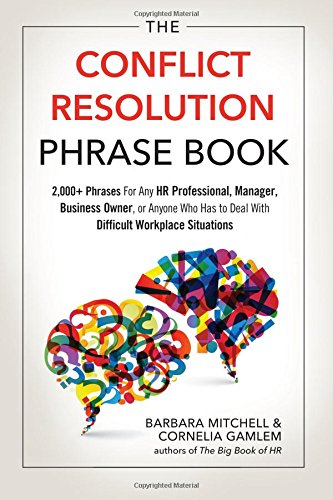 The Conflict Resolution Phrase Book 2000 Phrases For Any Hr Professional Manager Business Owner Or Anyone Who Has To Deal With Difficult Workplace Situations 1st Edition Barbara Mitchell