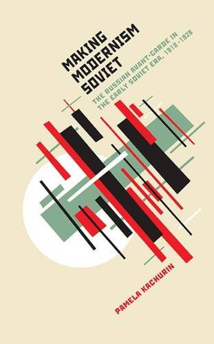 Making Modernism Soviet The Russian Avantgarde In The Early Soviet Era 19181928 Pamela Kachurin