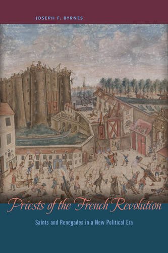 Priests Of The French Revolution Saints And Renegades In A New Political Era 1st Edition Joseph F Byrnes
