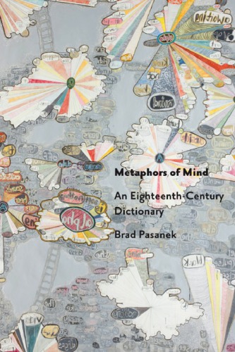 Metaphors Of Mind An Eighteenthcentury Dictionary 1st Edition Brad Pasanek