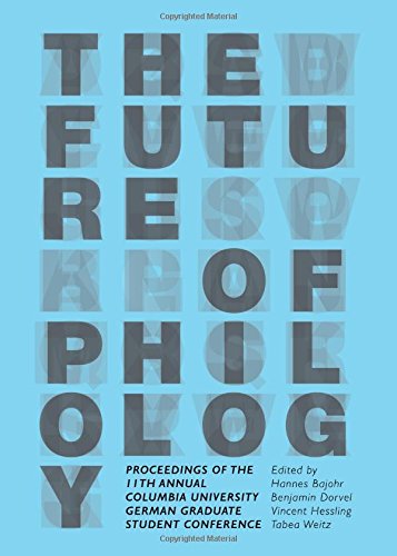 The Future Of Philology Proceedings Of The 11th Annual Columbia University German Graduate Student Conference Hannes Bajohr