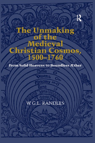 The Unmaking Of The Medieval Christian Cosmos 15001760 From Solid Heavens To Boundless Ther 1st Edition Wgl Randles