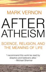 After Atheism Science Religion And The Meaning Of Life 1st Edition Mark Vernon Auth