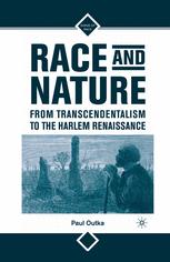 Race And Nature From Transcendentalism To The Harlem Renaissance 1st Edition Paul Outka Auth