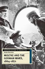 Moltke And The German Wars 18641871 Arden Bucholz